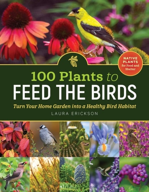 100 Plants to Feed the Birds - Turn Your Home Garden into a Healthy Bird Habitat