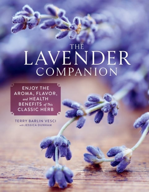 The Lavender Companion - Enjoy the Aroma, Flavor, and Health Benefits of This Classic Herb