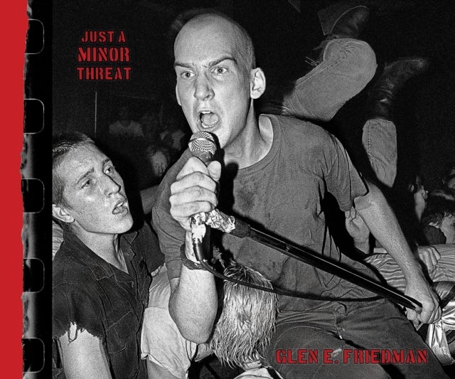 Just A Minor Threat - The Minor Threat Photographs of Glen E. Friedman