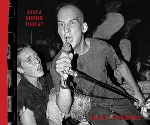 Just A Minor Threat - The Minor Threat Photographs of Glen E. Friedman