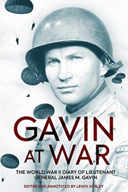 Gavin at War - The World War II Diary of Lieutenant General James M. Gavin