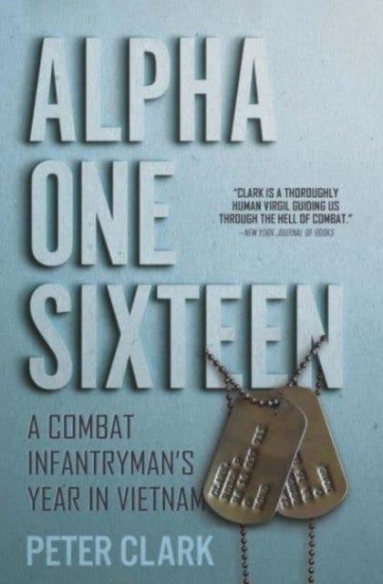 Alpha One Sixteen - A Combat Infantryman's Year in Vietnam