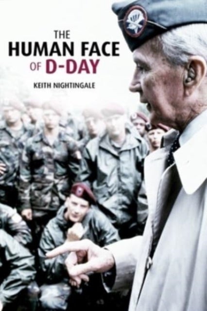 The Human Face of D-Day - Walking the Battlefields of Normandy: Essays, Reflections, and Conversations with Veterans of the Lo
