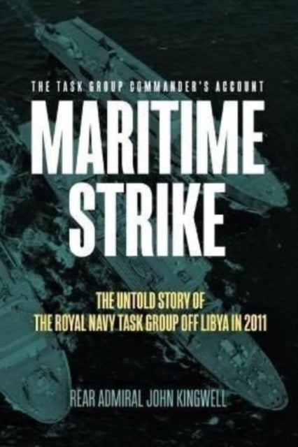 Maritime Strike - The Untold Story of the Royal Navy Task Group off Libya in 2011