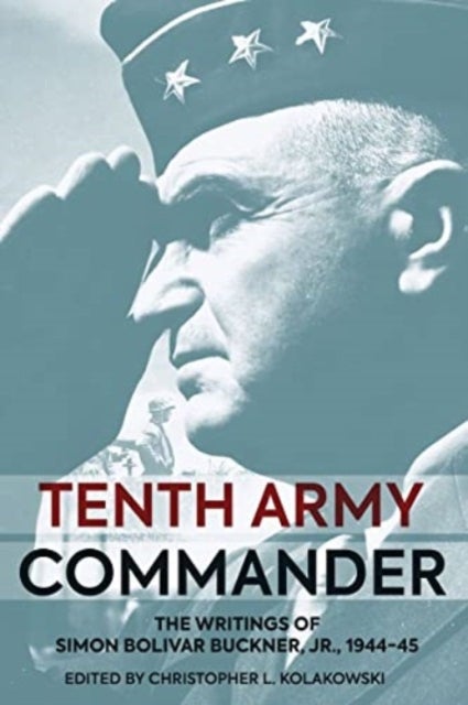 Tenth Army Commander - The World War II Diary of Simon Bolivar Buckner Jr.