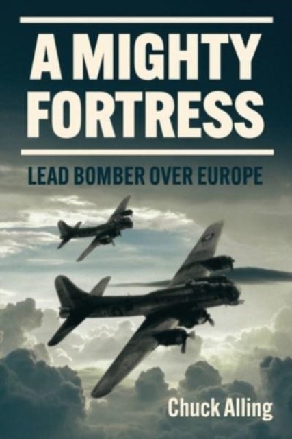 A Mighty Fortress - Lead Bomber over Europe
