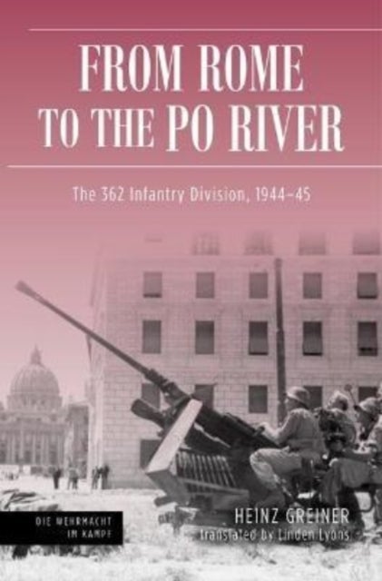 Rome to the Po River - The 362nd Infantry Division, 1944¿45