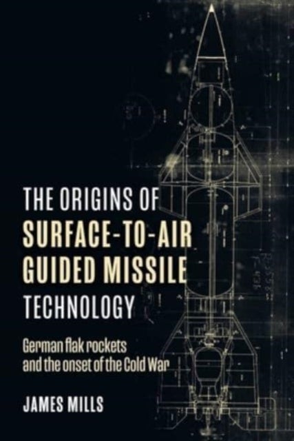 The Origins of Surface-to-Air Guided Missile Technology - German flak rockets and the onset of the Cold War