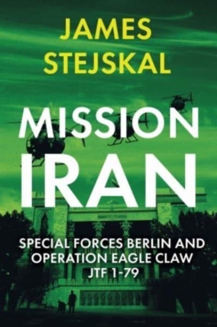 Mission Iran - Special Forces Berlin & Operation Eagle Claw, JTF 1-79
