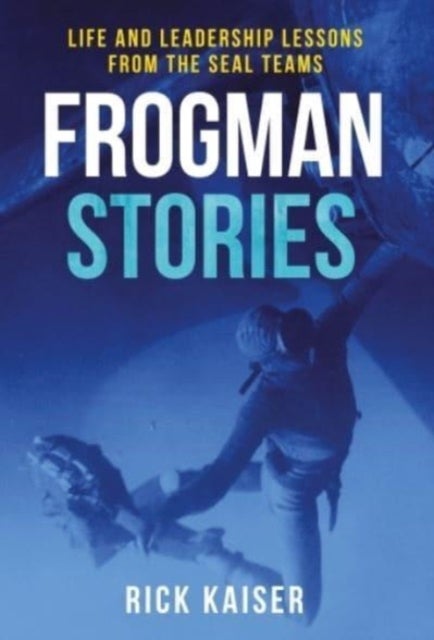 Frogman Stories - Life and Leadership Lessons from the SEAL Teams