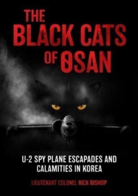 The Black Cats of Osan - U-2 Spy Plane Escapades and Calamities in Korea