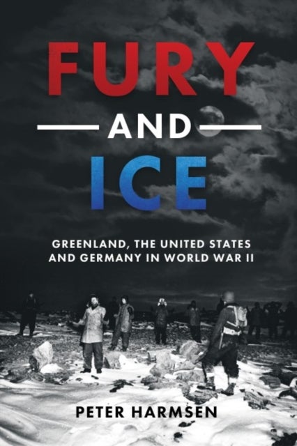 Fury and Ice - Greenland, the United States and Germany in World War II