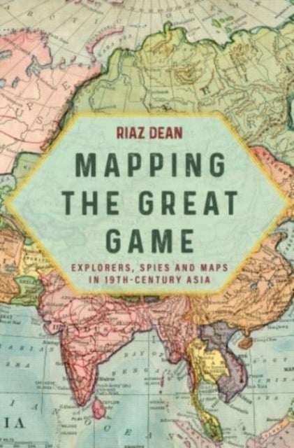 Mapping the Great Game - Explorers, Spies and Maps in 19th-Century Asia