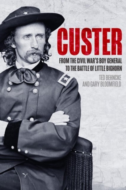 Custer - From the Civil War¿s Boy General to the Battle of the Little Bighorn