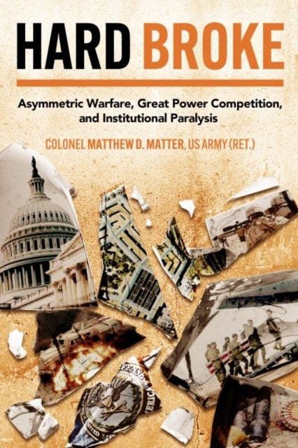 Hard Broke - Asymmetric Warfare, Great Power Competition, and Institutional Paralysis