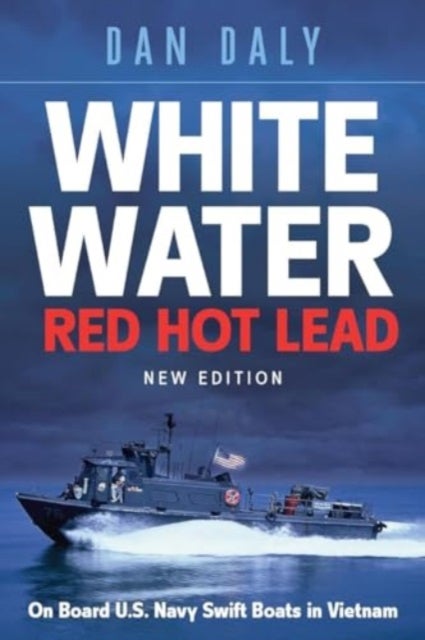 White Water Red Hot Lead - On Board U.S. Navy Swift Boats in Vietnam