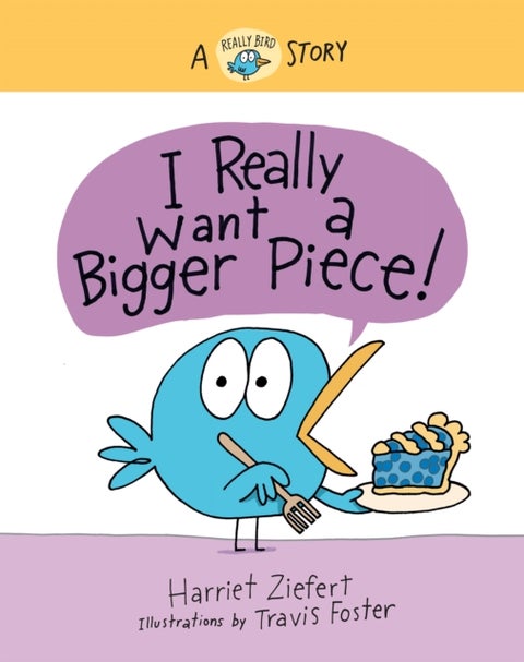 I Really Want a Bigger Piece - A Really Bird Story