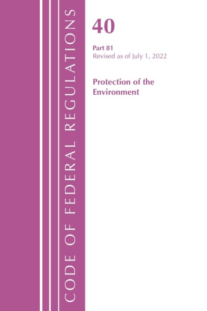 Bilde av Code Of Federal Regulations, Title 40 Protection Of The Environment 81, Revised As Of July 1, 2022 Av Office Of The Federal Register (u.s.)