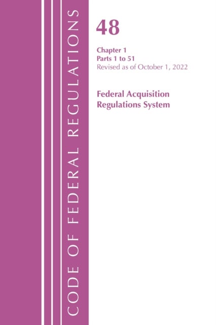 Bilde av Code Of Federal Regulations,title 48 Federal Acquis Ch 1 (1-51), Revised As Of October 1, 2022 Av Office Of The Federal Register (u.s.)