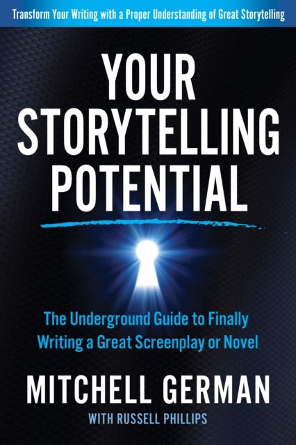 Your Storytelling Potential - The Underground Guide to Finally Writing a Great Screenplay or Novel