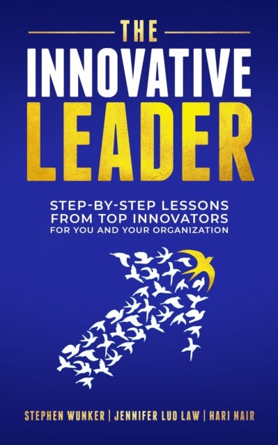 The Innovative Leader - Step-By-Step Lessons from Top Innovators For You and Your Organization