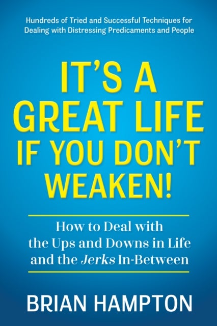 It¿s a Great Life If You Don¿t Weaken - How to Deal with the Ups and Downs in Life and the Jerks In-Between