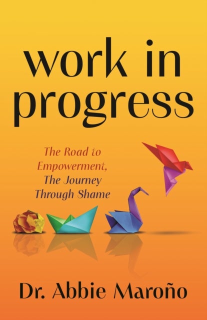 Work in Progress - The Road to Empowerment, The Journey Through Shame