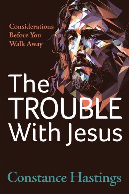 The Trouble With Jesus - Considerations Before You Walk Away
