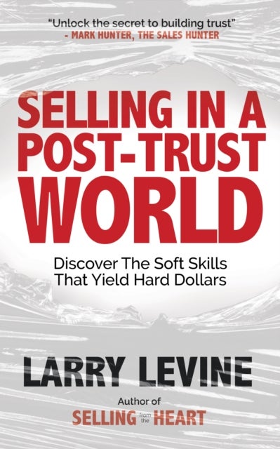 Selling in a Post-Trust World - Discover The Soft Skills That Yield Hard Dollars