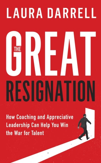 The Great Resignation - How Coaching and Appreciative Leadership Can Help You Win the War for Talent