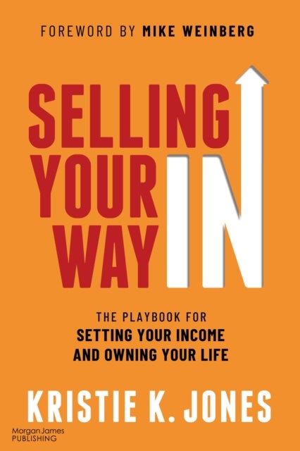 Selling Your Way In - The Playbook for Setting Your Income and Owning Your Life