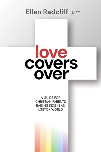 Love Covers Over - A Guide for Christian Parents Raising Kids in an LGBTQ+ World