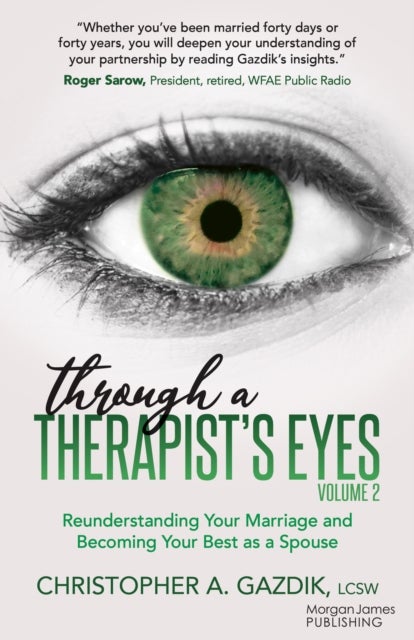 Through a Therapist¿s Eyes, Volume 2 - Reunderstanding Your Marriage and Becoming Your Best as a Spouse
