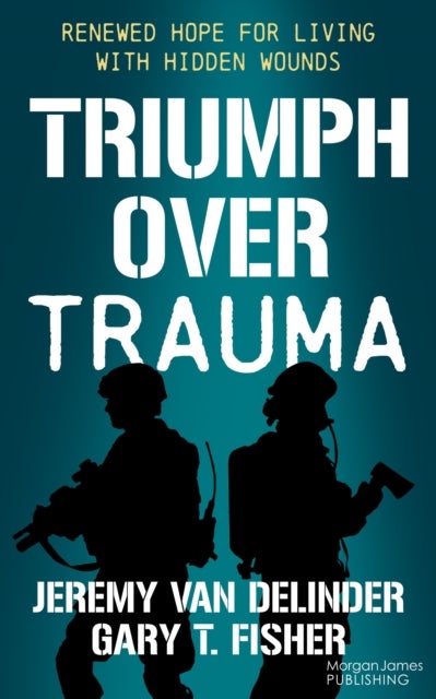 Triumph Over Trauma - Renewed Hope for Living with Hidden Wounds