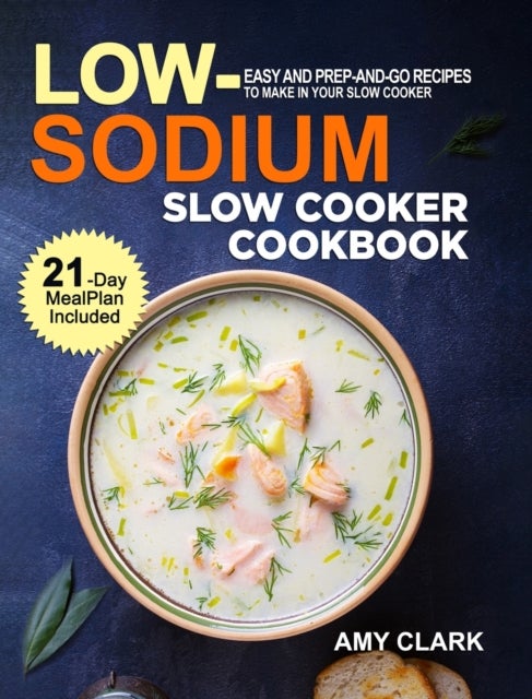 Low Sodium Slow Cooker Cookbook - Easy and Prep-and-Go Recipes to Make in Your Slow Cooker (21 Day Meal Plan Included)