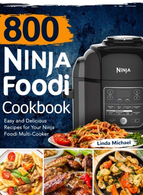 800 Ninja Foodi Cookbook - Easy and Delicious Recipes for Your Ninja Foodi Multi-Cooker