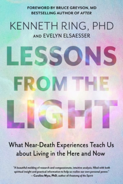 Lessons from the Light - What Near-Death Experiences Teach Us About Living in the Here and Now