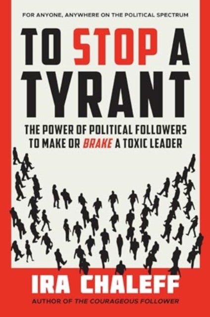 To Stop a Tyrant - The Power of Political Followers to Make or Brake a Toxic Leader