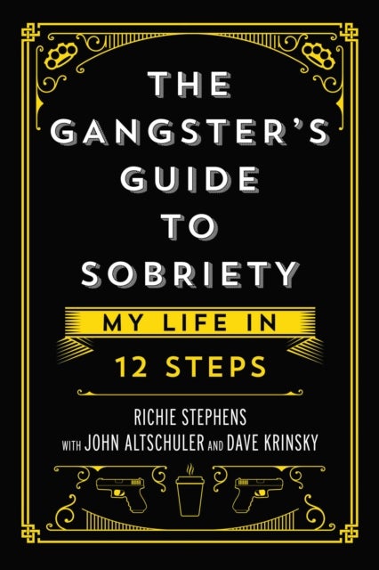 The Gangster's Guide to Sobriety - My Life in 12 Steps