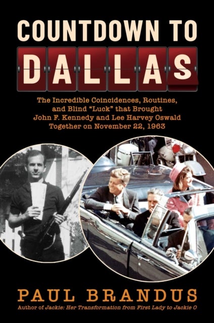 Countdown to Dallas - The Incredible Coincidences, Routines, and Blind "Luck" that Brought John F. Kennedy and Lee Harvey