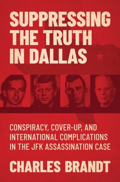 Suppressing the Truth in Dallas - Conspiracy, Cover-Up, and International Complications in the JFK Assassination Case