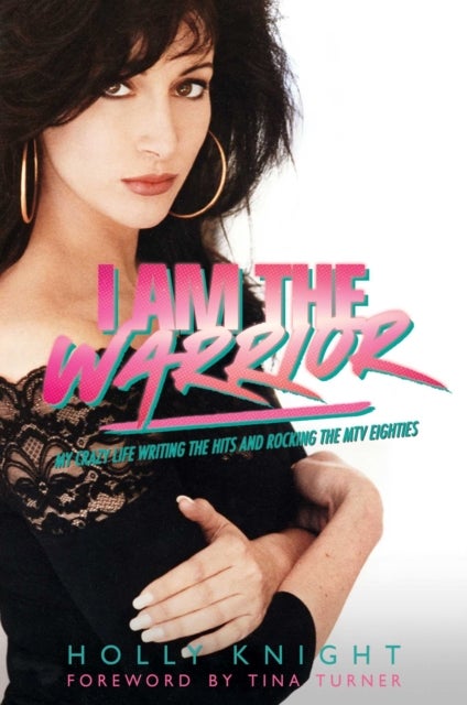 I Am the Warrior - My Crazy Life Writing the Hits and Rocking the MTV Eighties