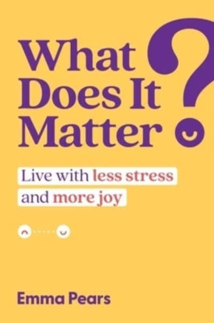 What Does It Matter? - Live with Less Stress and More Joy
