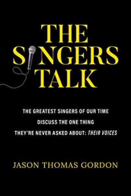 The Singers Talk - The Greatest Singers of Our Time Discuss the One Thing They're Never Asked About: Their Voices
