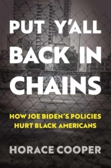 Put Y'all Back in Chains - How Joe Biden's Policies Hurt Black Americans