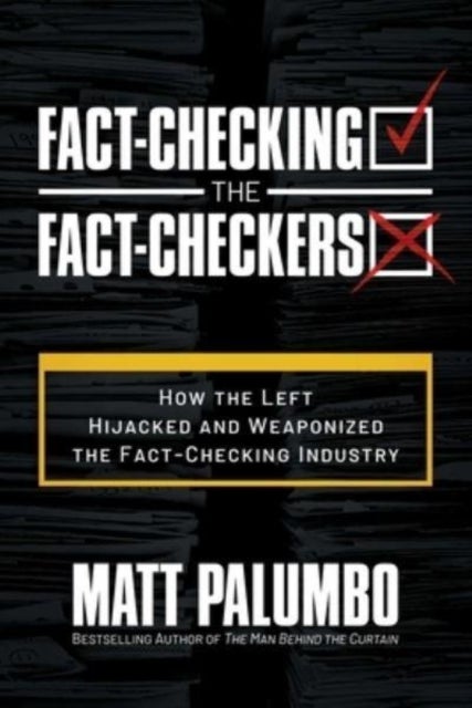 Fact-Checking the Fact-Checkers - How the Left Hijacked and Weaponized the Fact-Checking Industry