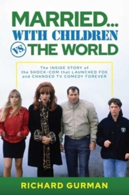 Married¿ With Children vs. the World - The Inside Story of the Shock-Com that Launched FOX and Changed TV Comedy Forever