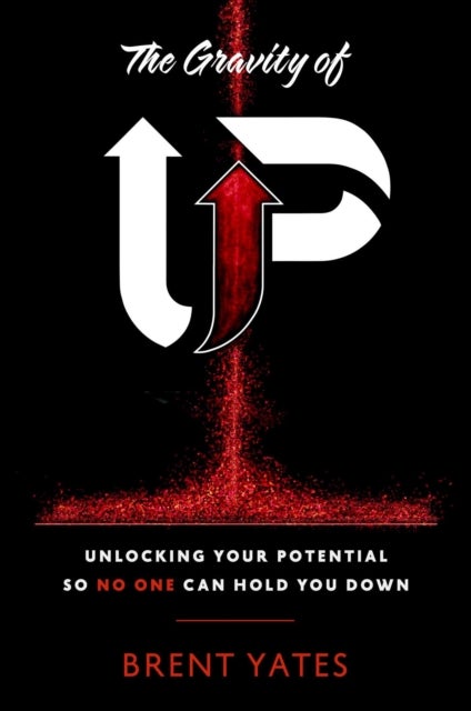The Gravity of Up - Unlocking Your Potential So No One Can Hold You Down