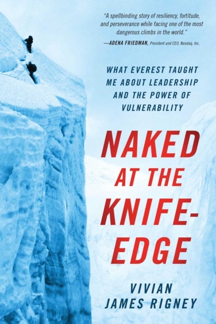 Naked at the Knife-Edge - What Everest Taught Me about Leadership and the Power of Vulnerability