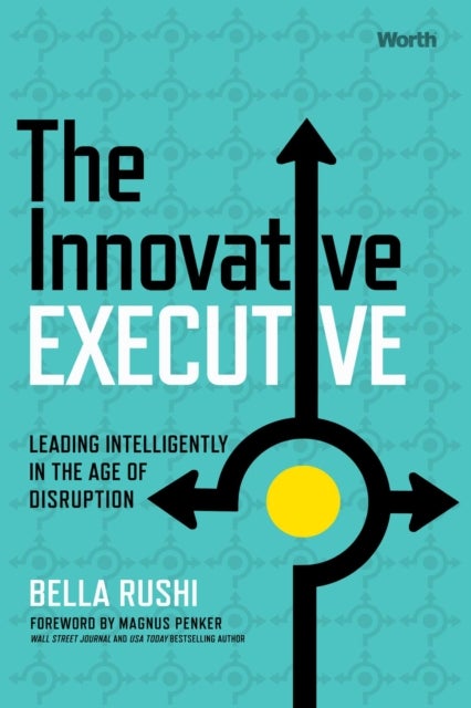 The Innovative Executive - Leading Intelligently in the Age of Disruption